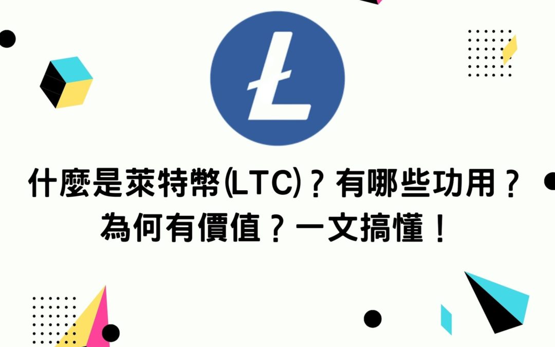 什麼是萊特幣(LTC)？有哪些特色？為何有價值？一文搞懂！