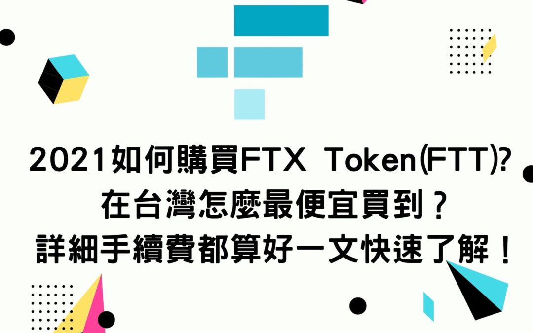 2021如何購買FTX Token(FTT)? 在台灣怎麼最便宜買到？詳細手續費都算好一文快速了解！