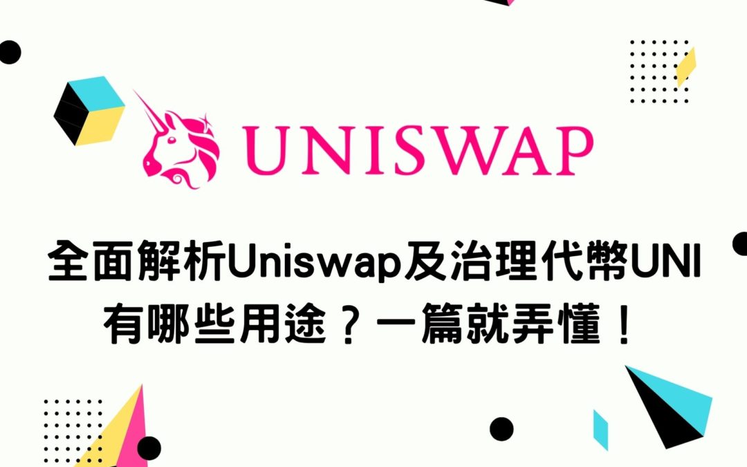 全面解析Uniswap及治理代幣UNI有哪些用途？一篇就弄懂！