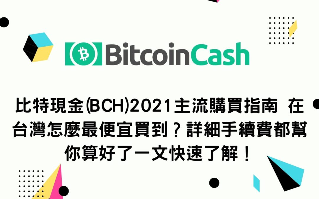 比特現金(BCH)2021主流購買指南 在台灣怎麼最便宜買到？詳細手續費都幫你算好了一文快速了解！