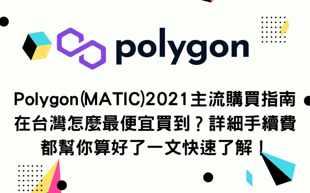 Polygon(MATIC)2021主流購買指南 在台灣怎麼最便宜買到？詳細手續費都幫你算好了一文快速了解！