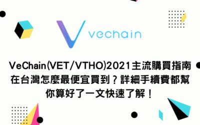 VeChain(VET/VTHO)2021主流購買指南 在台灣怎麼最便宜買到？詳細手續費都幫你算好了一文快速了解！