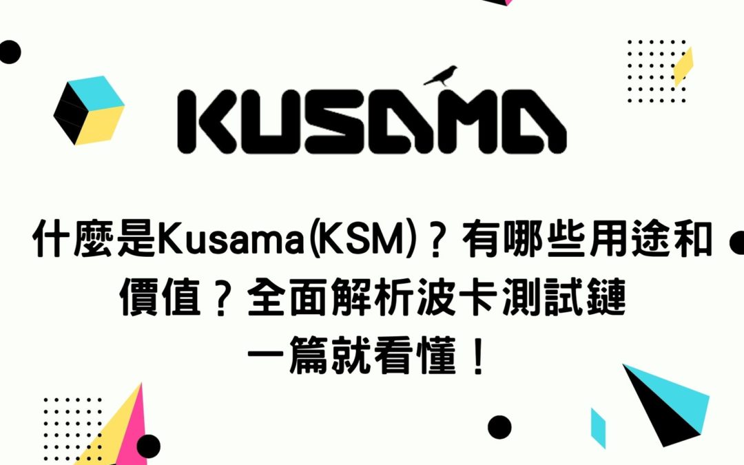 什麼是Kusama(KSM)？有哪些用途和價值？全面解析波卡測試鏈 一篇就看懂！