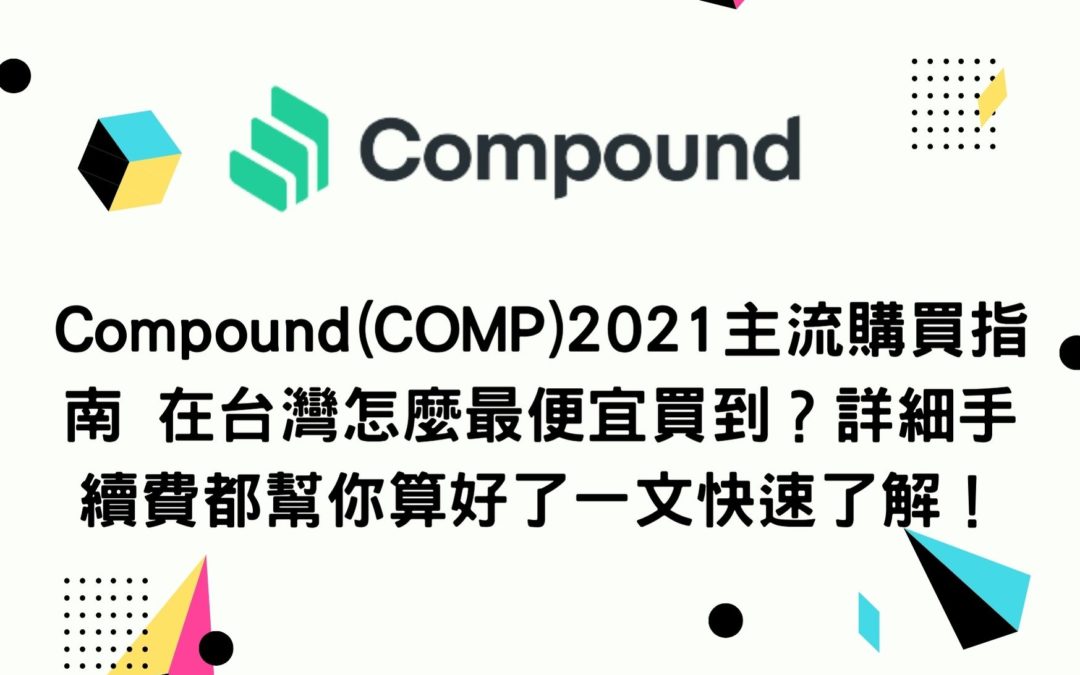 新手買幣 | Compound(COMP)2021主流購買指南 在台灣怎麼最便宜買到？詳細手續費都幫你算好了一文快速了解！