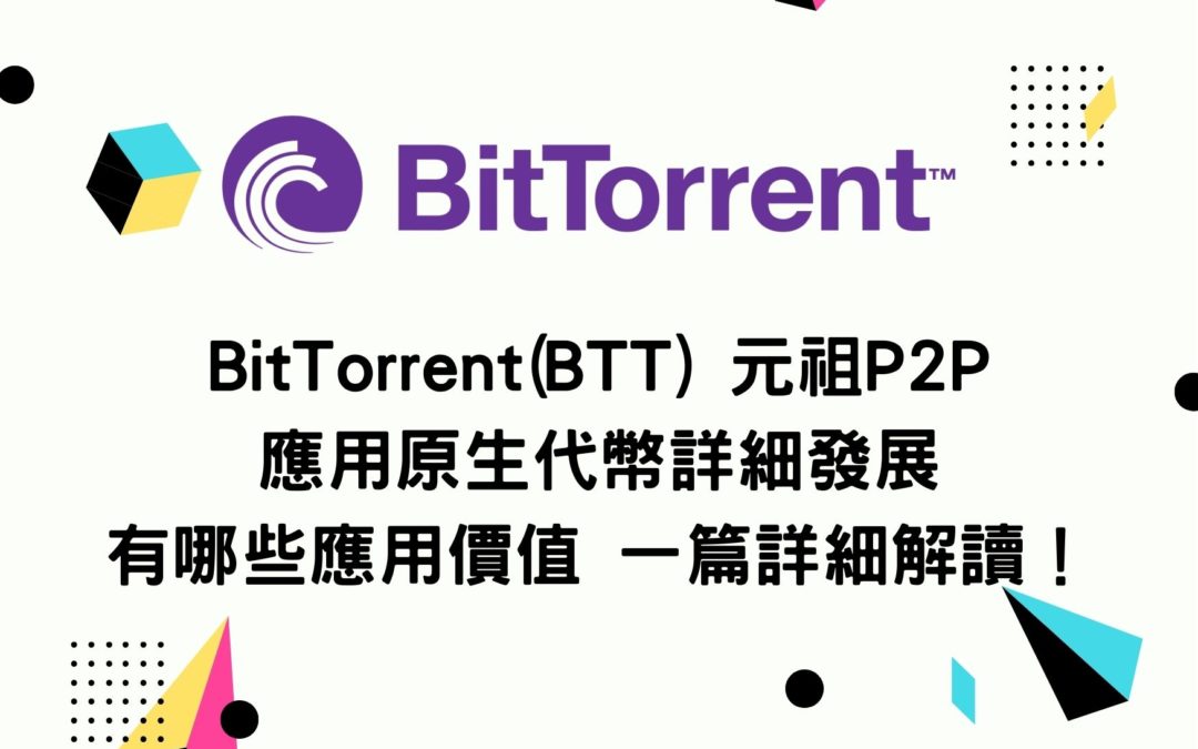 BitTorrent(BTT) 元祖P2P應用原生代幣 詳細發展及有哪些應用價值 一篇詳細解讀！