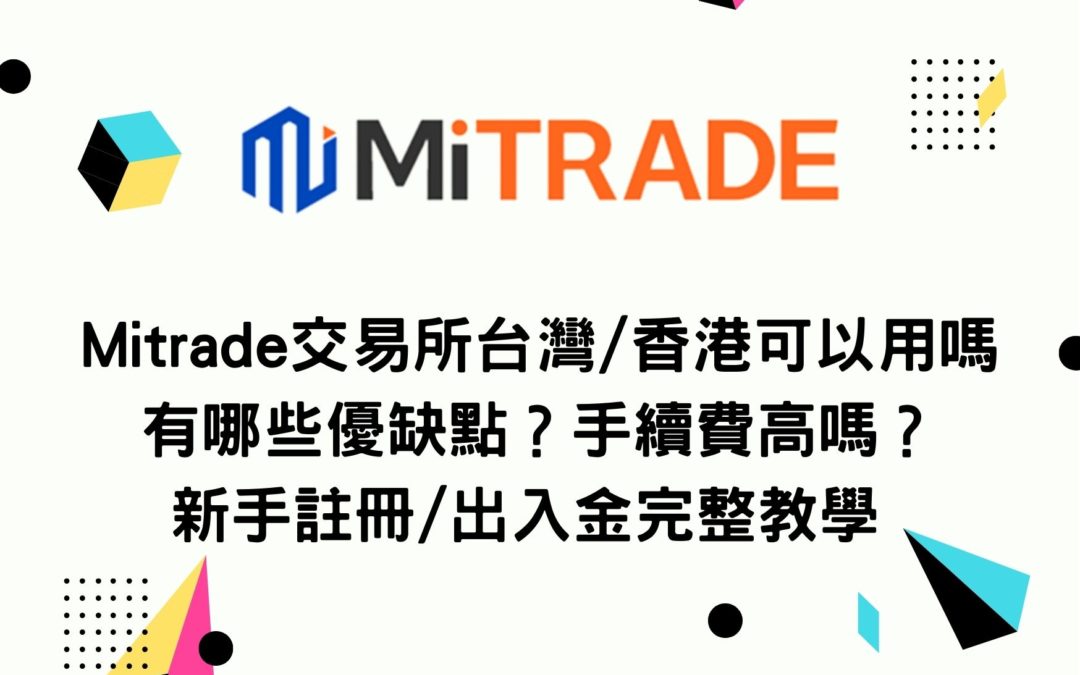 Mitrade交易所台灣/香港可以用嗎？有哪些優缺點？手續費高嗎？新手註冊/出入金完整教學
